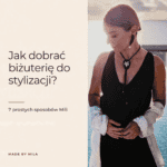 Jak dobrać biżuterię do stylizacji? 7 prostych sposobów, żeby zobaczyć swoją szafę na nowo